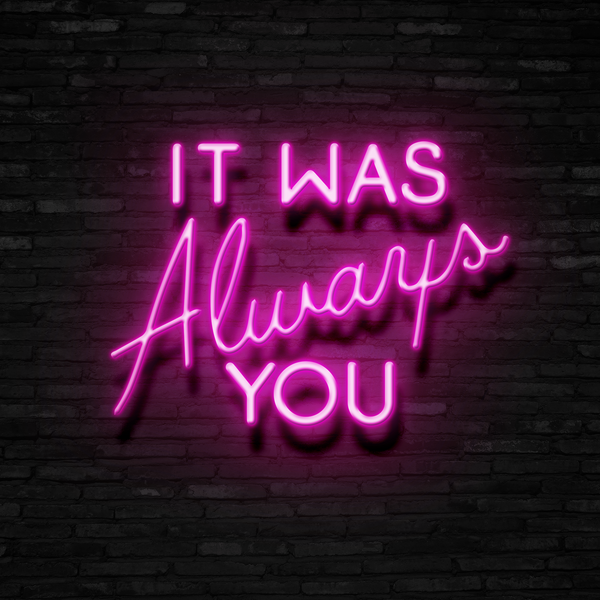 It Was Always You - Neon Sign - Neon Mama