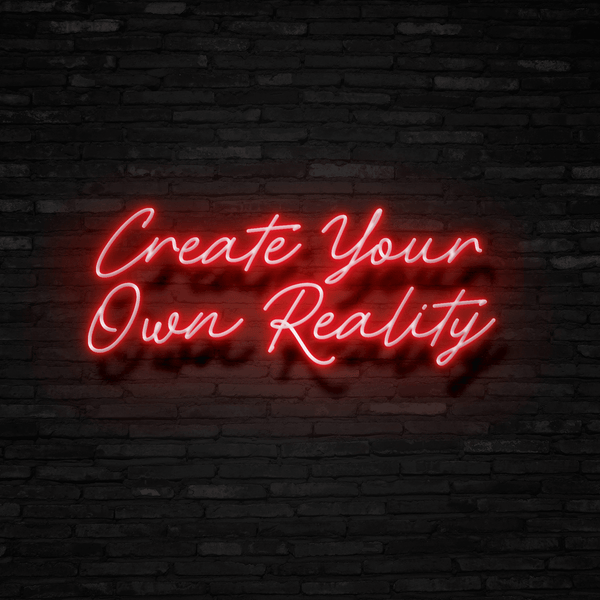 Create Your Own Reality - Neon Sign - Neon Mama