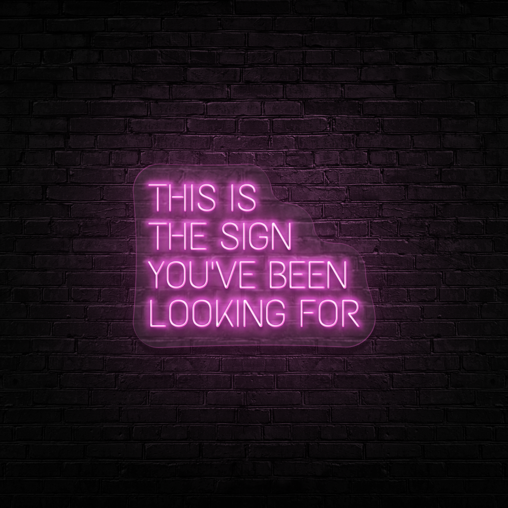This Is The Sign You&#39;ve Been Looking For - Neon Sign