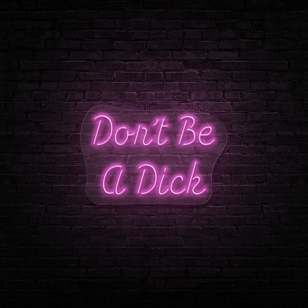 Don&#39;t Be A Dick - Neon Sign